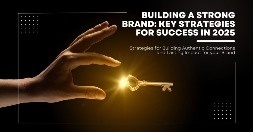 Building a Strong Brand: Key Strategies for Success in 2025